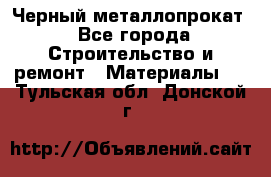 Черный металлопрокат - Все города Строительство и ремонт » Материалы   . Тульская обл.,Донской г.